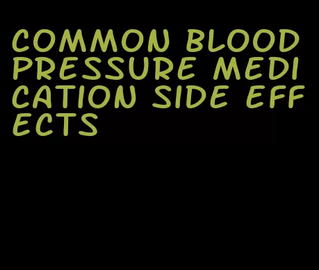 common blood pressure medication side effects