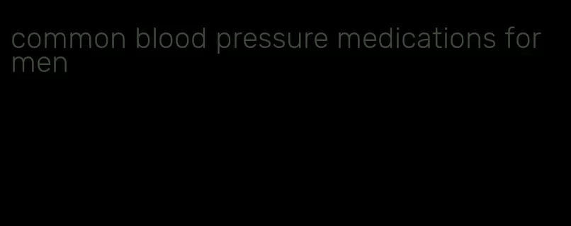 common blood pressure medications for men