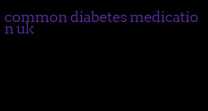 common diabetes medication uk
