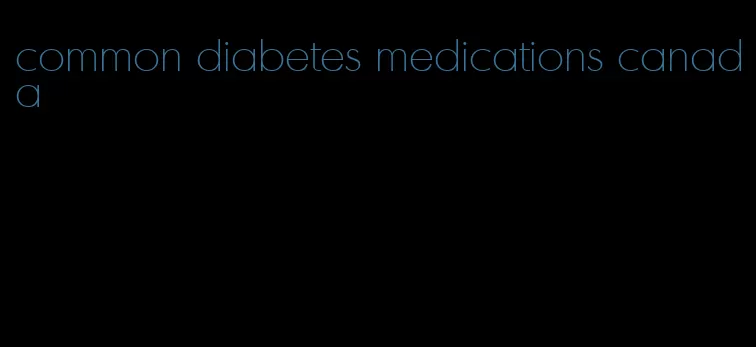 common diabetes medications canada
