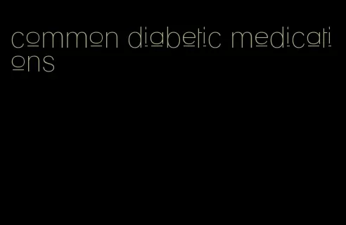 common diabetic medications