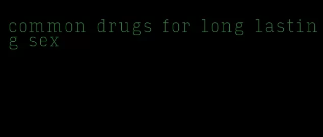 common drugs for long lasting sex
