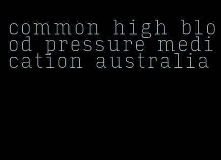common high blood pressure medication australia