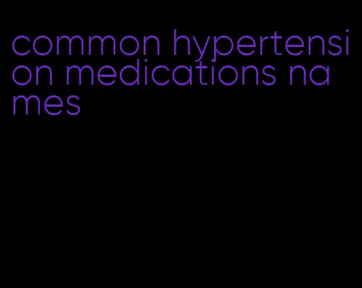 common hypertension medications names