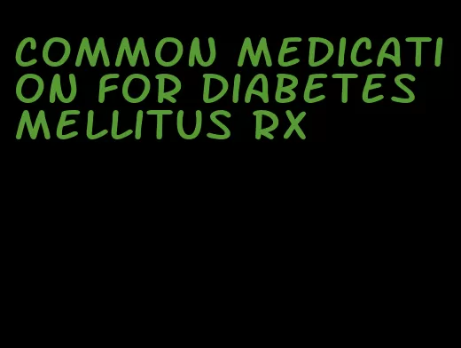 common medication for diabetes mellitus rx