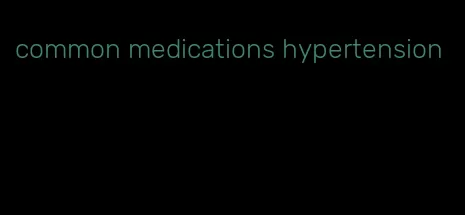 common medications hypertension