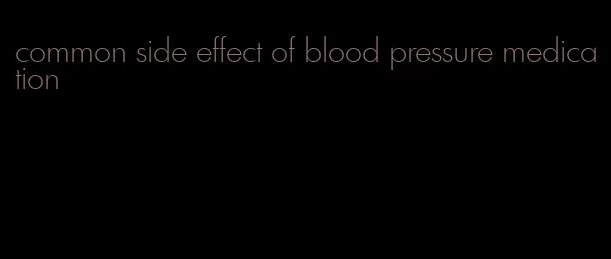 common side effect of blood pressure medication