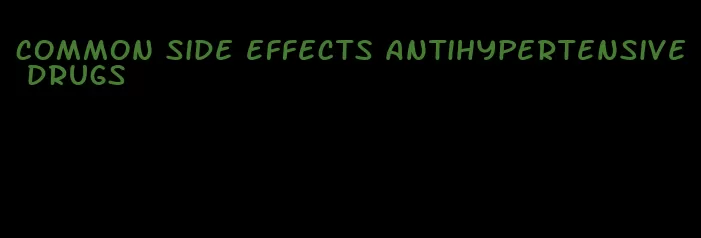 common side effects antihypertensive drugs