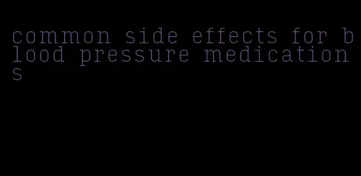 common side effects for blood pressure medications