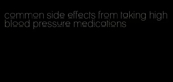 common side effects from taking high blood pressure medications