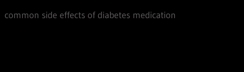 common side effects of diabetes medication