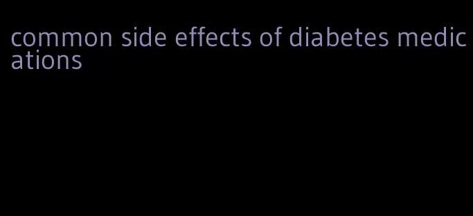 common side effects of diabetes medications
