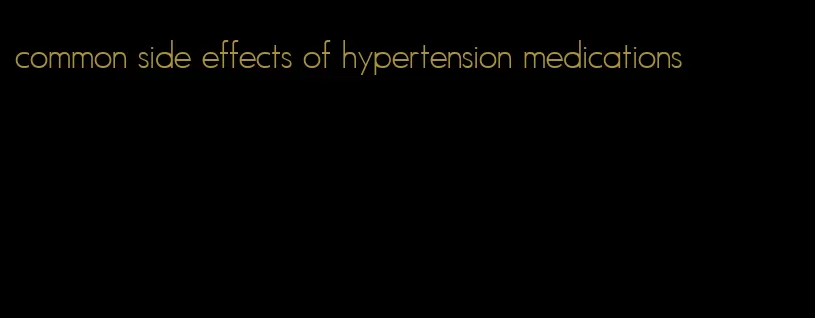 common side effects of hypertension medications