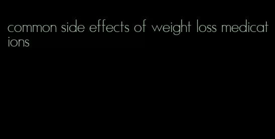 common side effects of weight loss medications