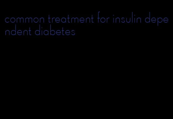 common treatment for insulin dependent diabetes