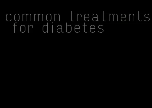 common treatments for diabetes