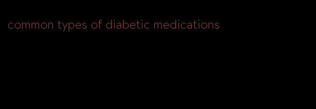 common types of diabetic medications