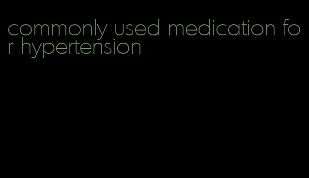 commonly used medication for hypertension