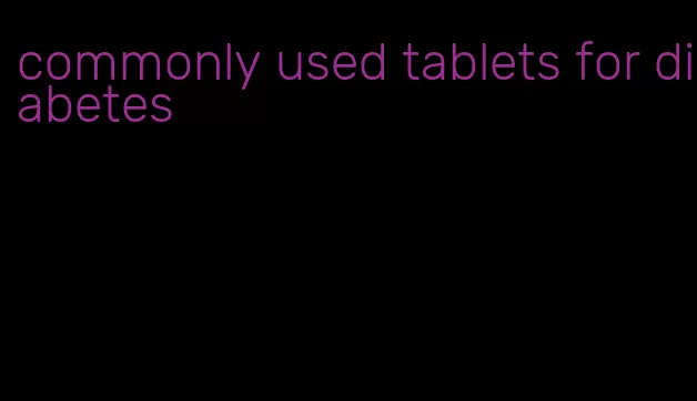 commonly used tablets for diabetes