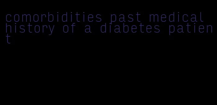comorbidities past medical history of a diabetes patient