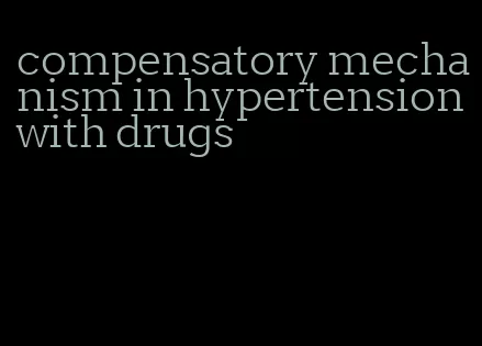 compensatory mechanism in hypertension with drugs