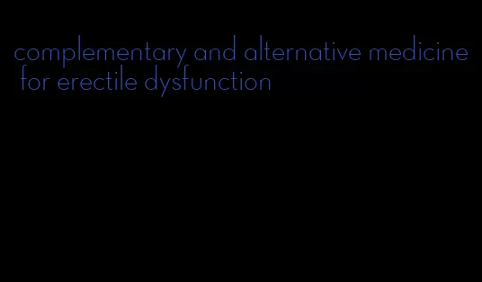 complementary and alternative medicine for erectile dysfunction