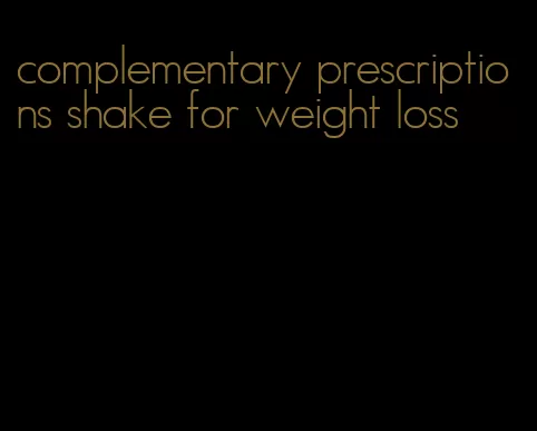 complementary prescriptions shake for weight loss