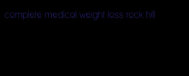 complete medical weight loss rock hill