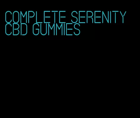 complete serenity cbd gummies