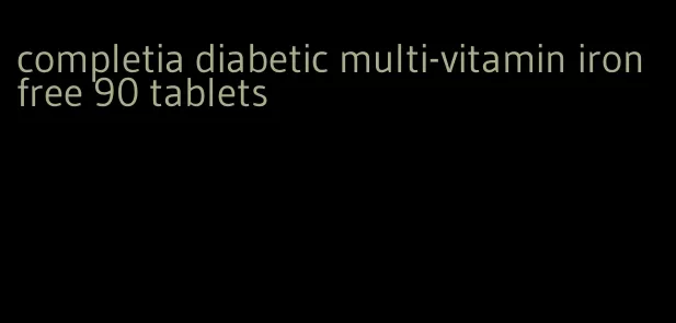 completia diabetic multi-vitamin iron free 90 tablets