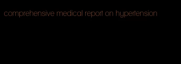 comprehensive medical report on hypertension