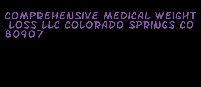 comprehensive medical weight loss llc colorado springs co 80907