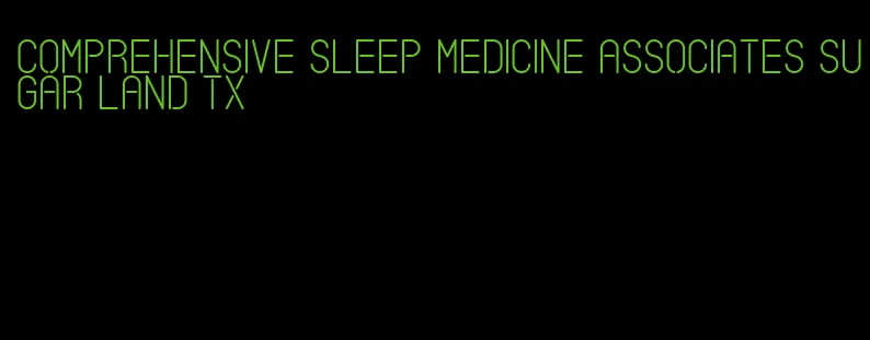 comprehensive sleep medicine associates sugar land tx