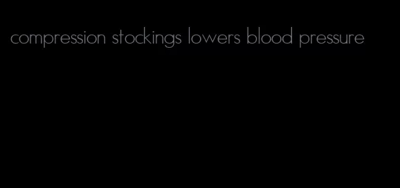 compression stockings lowers blood pressure