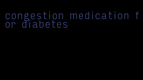 congestion medication for diabetes