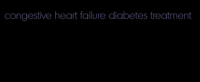 congestive heart failure diabetes treatment