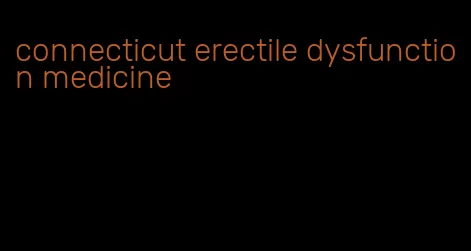 connecticut erectile dysfunction medicine