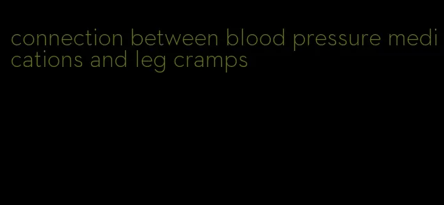 connection between blood pressure medications and leg cramps