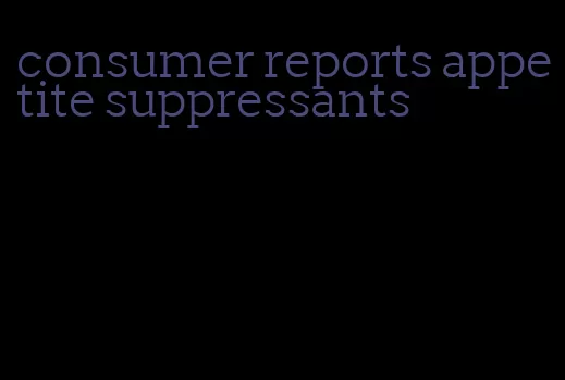 consumer reports appetite suppressants