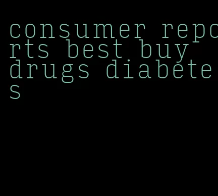 consumer reports best buy drugs diabetes