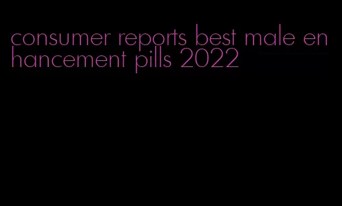 consumer reports best male enhancement pills 2022