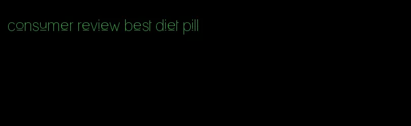 consumer review best diet pill