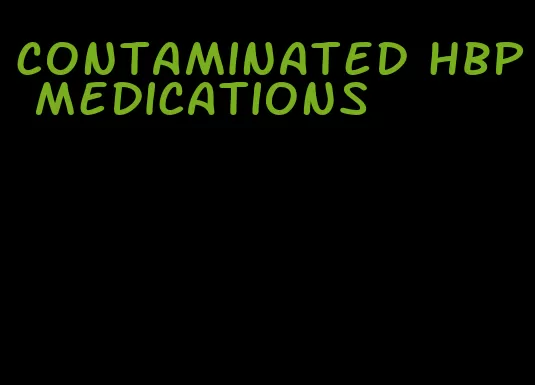 contaminated hbp medications