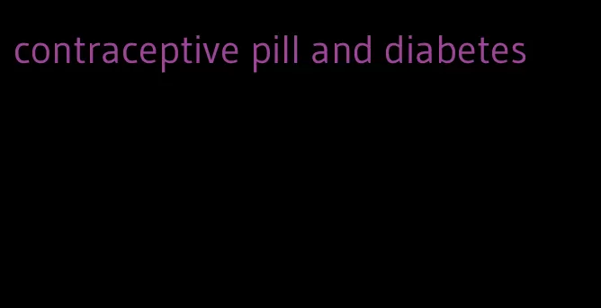 contraceptive pill and diabetes