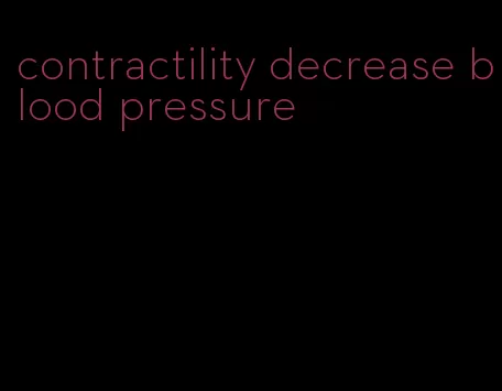contractility decrease blood pressure