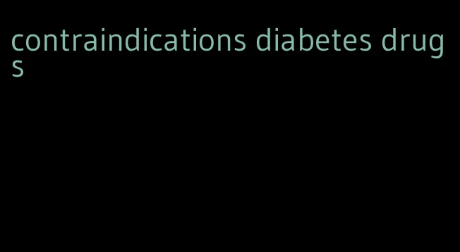 contraindications diabetes drugs