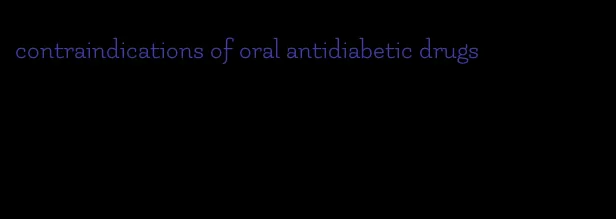 contraindications of oral antidiabetic drugs