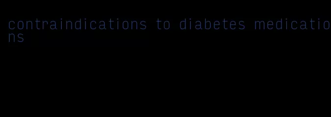 contraindications to diabetes medications