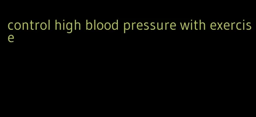 control high blood pressure with exercise