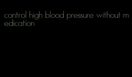 control high blood pressure without medication
